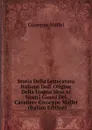 Storia Della Letteratura Italiana Dall. Origine Della Lingua Sino Ai Nostri Giorni Del Cavaliere Giuseppe Maffei . (Italian Edition) - Giuseppe Maffei