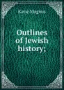 Outlines of Jewish history; - Katie Magnus