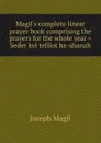 Magil.s complete linear prayer book comprising the prayers for the whole year . Seder kol tefilot ha-shanah - Joseph Magil