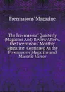 The Freemasons. Quarterly (Magazine And) Review Afterw. the Freemasons. Monthly Magazine. Continued As the Freemasons. Magazine and Masonic Mirror - Freemasons' Magazine