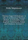 Thomas Saga Erkibyskups: A Life of Archbishop Thomas Becket, in Icelandic, with English Translation, Notes and Glossary, Volume 2 - Eiríkr Magnússon