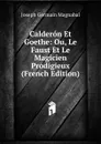 Calderon Et Goethe: Ou, Le Faust Et Le Magicien Prodigieux (French Edition) - Joseph Germain Magnabal