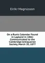 On a Runic Calendar Found in Lapland in 1866: Communicated to the Cambridge Antiquarian Society, March 20, 1877 - Eiríkr Magnússon