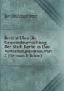 Bericht Uber Die Gemeindeverwaltung Der Stadt Berlin in Den Verwaltungsjahren, Part 2 (German Edition) - Berlin Magistrat