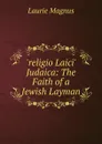 .religio Laici. Judaica: The Faith of a Jewish Layman - Laurie Magnus