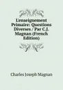 L.enseignement Primaire: Questions Diverses / Par C.J. Magnan (French Edition) - Charles Joseph Magnan