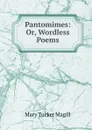 Pantomimes: Or, Wordless Poems - Mary Tucker Magill