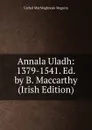 Annala Uladh: 1379-1541. Ed. by B. Maccarthy (Irish Edition) - Cathal MacMaghnusa Maguire