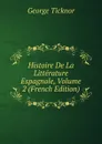 Histoire De La Litterature Espagnole, Volume 2 (French Edition) - George Ticknor