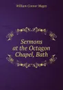 Sermons at the Octagon Chapel, Bath - William Connor Magee