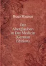 Der Aberglauben in Der Medicin (German Edition) - Hugo Magnus
