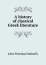 A history of classical Greek literature - Mahaffy John Pentland