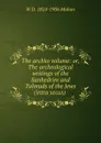 The archko volume: or, The archeological writings of the Sanhedrim and Talmuds of the Jews (intra secus) . - W D. 1824-1906 Mahan