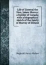 Life of General the Hon. James Murray: a builder of Canada; with a biographical sketch of the family of Murray of Elibank - Reginald Henry Mahon