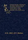 Industrial drawing; comprising the description and uses of drawing instruments, the construction of plane figures, tinting . mechanical and . schools, academies, and scientific schools - D H. 1802-1871 Mahan