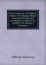 The Presence of Organic Matter in Potable Water Always Deleterious to Health. to Which Is Added the Modern Analysis - O'Brien Mahony