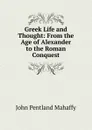 Greek Life and Thought: From the Age of Alexander to the Roman Conquest - Mahaffy John Pentland