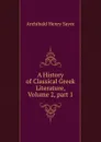 A History of Classical Greek Literature, Volume 2,.part 1 - Archibald Henry Sayce