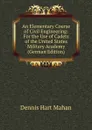 An Elementary Course of Civil Engineering: For the Use of Cadets of the United States Military Academy (German Edition) - Dennis Hart Mahan