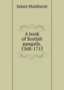 A book of Scotish pasquils. 1568-1715 - James Maidment