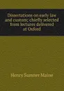Dissertations on early law and custom; chiefly selected from lectures delivered at Oxford - Maine Henry Sumner