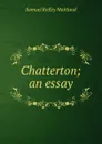 Chatterton; an essay - Samuel Roffey Maitland