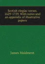 Scotish elegiac verses. 1629-1729. With notes and an appendix of illustrative papers - James Maidment