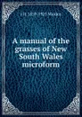 A manual of the grasses of New South Wales microform - J H. 1859-1925 Maiden