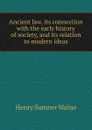Ancient law, its connection with the early history of society, and its relation to modern ideas - Maine Henry Sumner