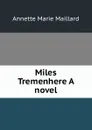 Miles Tremenhere A novel - Annette Marie Maillard