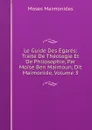 Le Guide Des Egares: Traite De Theologie Et De Philosophie, Par Moise Ben Maimoun, Dit Maimonide, Volume 3 - Moses Maimonides