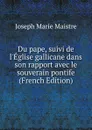 Du pape, suivi de l.Eglise gallicane dans son rapport avec le souverain pontife (French Edition) - Joseph Marie Maistre