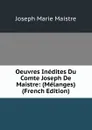 Oeuvres Inedites Du Comte Joseph De Maistre: (Melanges) (French Edition) - Joseph Marie Maistre