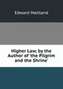Higher Law, by the Author of .the Pilgrim and the Shrine.. - Edward Maitland
