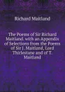 The Poems of Sir Richard Maitland. with an Appendix of Selections from the Poems of Sir J. Maitland, Lord Thirlestane and of T. Maitland - Richard Maitland