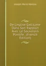 De L.eglise Gallicane Dans Son Rapport Avec Le Souverain Pontife . (French Edition) - Joseph Marie Maistre
