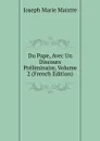 Du Pape, Avec Un Discours Preliminaire, Volume 2 (French Edition) - Joseph Marie Maistre