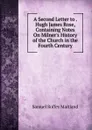 A Second Letter to . Hugh James Rose, Containing Notes On Milner.s History of the Church in the Fourth Century - Samuel Roffey Maitland