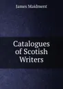 Catalogues of Scotish Writers - James Maidment