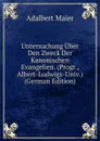 Untersuchung Uber Den Zweck Der Kanonischen Evangelien. (Progr., Albert-Ludwigs-Univ.) (German Edition) - Adalbert Maier