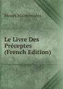 Le Livre Des Preceptes (French Edition) - Moses Maimonides