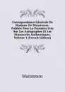 Correspondance Generale De Madame De Maintenon: Publiee Pour La Premiere Fois Sur Les Autographes Et Les Manuscrits Authentiques, Volume 1 (French Edition) - Maintenon