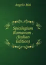 Spicilegium Romanum . (Italian Edition) - Angelo Mai