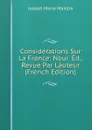 Considerations Sur La France: Nour. Ed., Revue Par Lauteur (French Edition) - Joseph Marie Maistre