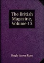 The British Magazine, Volume 13 - Hugh James Rose
