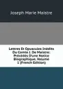 Lettres Et Opuscules Inedits Du Comte J. De Maistre: Precedes D.une Notice Biographique, Volume 1 (French Edition) - Joseph Marie Maistre