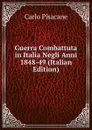 Guerra Combattuta in Italia Negli Anni 1848-49 (Italian Edition) - Carlo Pisacane