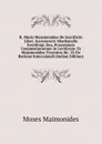 R. Mosis Majemonidae De Sacrificiis Liber. Accesserunt Abarbanelis Exordium, Seu, Prooemium Commentariorum in Leviticum: Et Majemonidae Tractatus De . Et De Ratione Intercalandi (Italian Edition) - Moses Maimonides