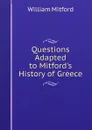 Questions Adapted to Mitford.s History of Greece - Mitford William