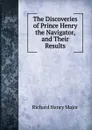 The Discoveries of Prince Henry the Navigator, and Their Results - Richard Henry Major